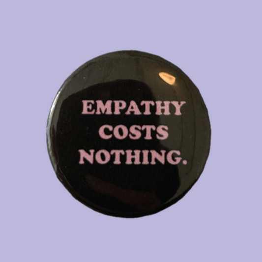 Empathy Costs Nothing Pin 1.25"